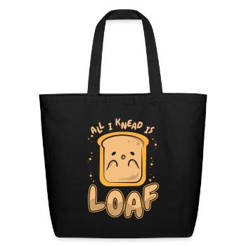 All I Knead Is Loaf Bread Dough Bread Maker Bread - Eco-Friendly Cotton Tote - black - Front