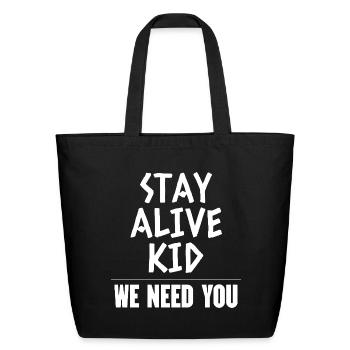Stay Alive Kid We Need You - Eco-Friendly Cotton Tote - black - Front