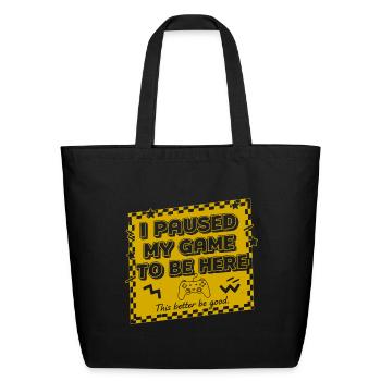 I_paused_my_game_to_be_here - Eco-Friendly Cotton Tote - black - Front