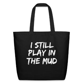I Still Play in the Mud Cute Funny Mudding - Eco-Friendly Cotton Tote - black - Front