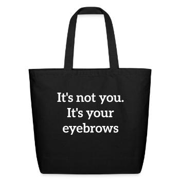 It s Not You It s Your Eyebrows Rude Quote - Eco-Friendly Cotton Tote - black - Front