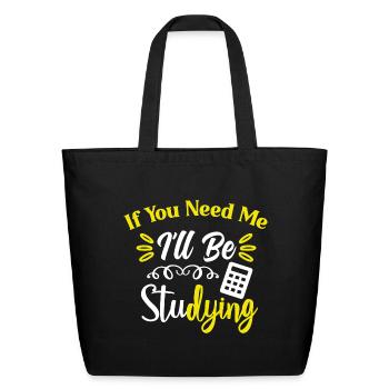 If You Need Me I'll Be Studying - Eco-Friendly Cotton Tote - black - Front