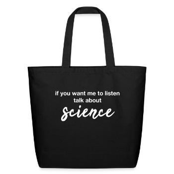 if you want me to listen talk about science - Eco-Friendly Cotton Tote - black - Front