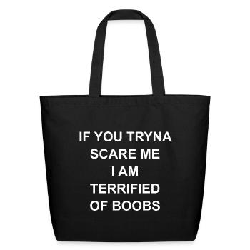 If you tryna scare me I am terrified of boobs - Eco-Friendly Cotton Tote - black - Front