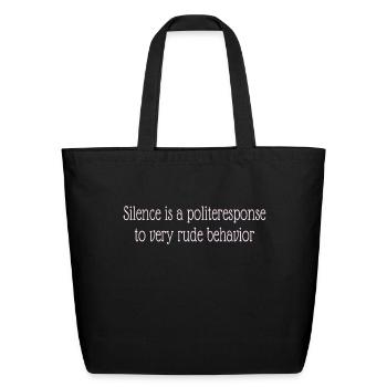 silence is a polite response to very rude behanior - Eco-Friendly Cotton Tote - black - Front