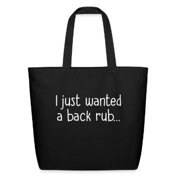 I Just Wanted A Back Rub T Shirt - Eco-Friendly Cotton Tote - black - Front