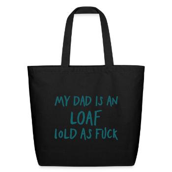 My Dad is an Loaf Lold as Fuck - Eco-Friendly Cotton Tote - black - Front