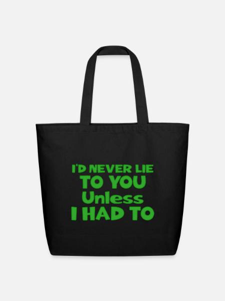 I'd never lie to you unless i had to - Eco-Friendly Cotton Tote - black