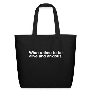 What A Time To Be Alive And Anxious - Eco-Friendly Cotton Tote - black - Front