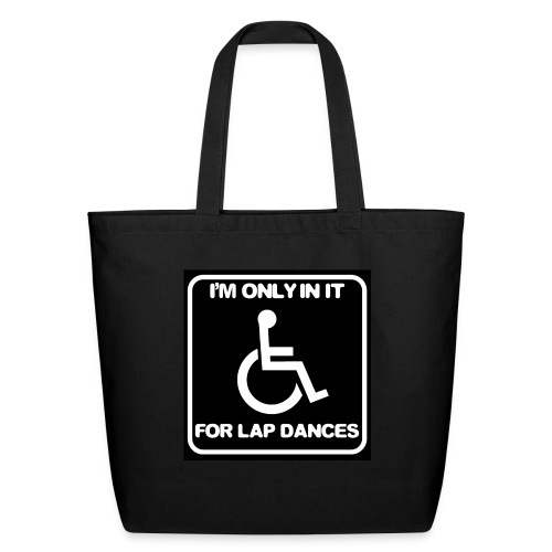 Only in my wheelchair for the lap dances. Fun shir - Eco-Friendly Cotton Tote