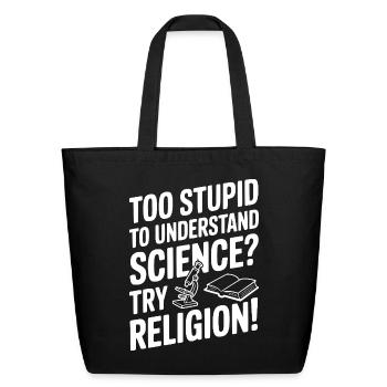 Too Stupid to Understand Science? Try Religion! - Eco-Friendly Cotton Tote - black - Front