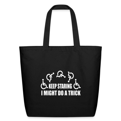 Keep staring I might do a trick with wheelchair * - Eco-Friendly Cotton Tote