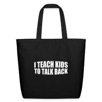 I Teach Kids To Talk Back 8 - Eco-Friendly Cotton Tote - black - Front