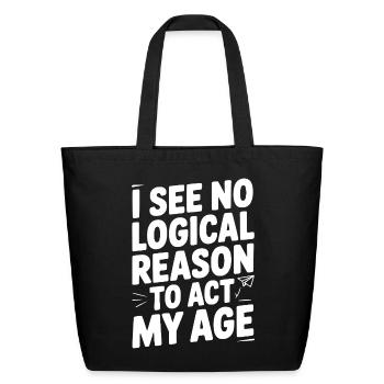 I See Logical Reason to Act my Age - Eco-Friendly Cotton Tote - black - Front