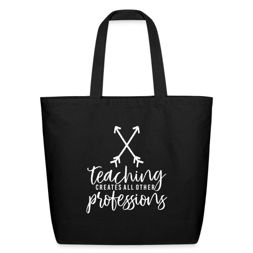 Teaching Creates All Other Professions Teacher Tee - Eco-Friendly Cotton Tote