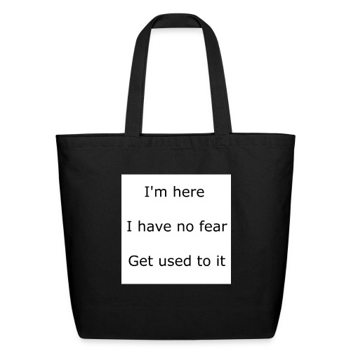 IM HERE, I HAVE NO FEAR, GET USED TO IT. - Eco-Friendly Cotton Tote