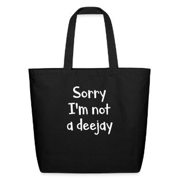 Sorry I'M Not A Deejay - Dj - Eco-Friendly Cotton Tote - black - Front