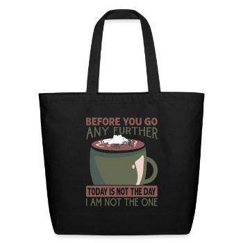 Before You Go Any Further Today Is Not The Day - C - Eco-Friendly Cotton Tote - black - Front