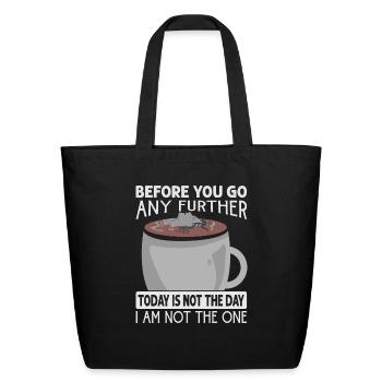 Before You Go Any Further Today Is Not The Day - C - Eco-Friendly Cotton Tote - black - Front
