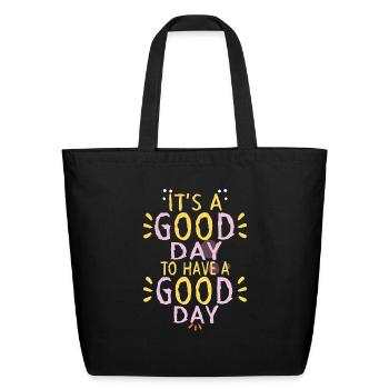 "It's A Good Day To Have A Good Day "Motivational - Eco-Friendly Cotton Tote - black - Front