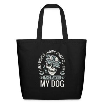 I Like Murder Shows Comfy Clothes And Maybe My Dog - Eco-Friendly Cotton Tote - black - Front