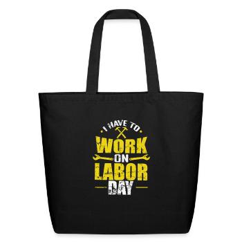 I have to Work on Labor Day - Eco-Friendly Cotton Tote - black - Front
