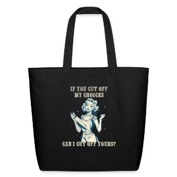 If you cut off my choices can I cut off yours - Eco-Friendly Cotton Tote - black - Front