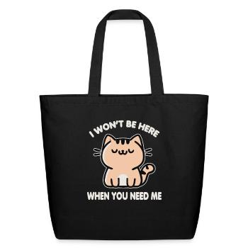 I Won't Be Here When You Need Me Cat - Eco-Friendly Cotton Tote - black - Front