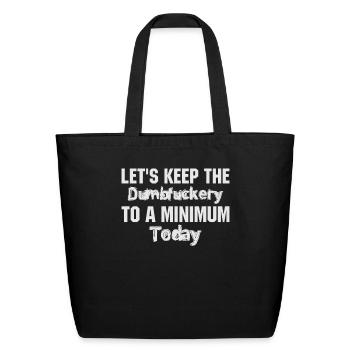 Lets Keep The Dumbfuckery To A Minimum Today - Eco-Friendly Cotton Tote - black - Front