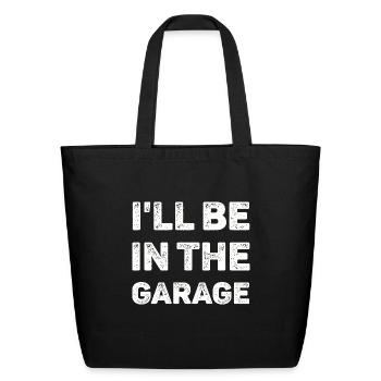 I'll Be In The Garage Mechanic - Eco-Friendly Cotton Tote - black - Front