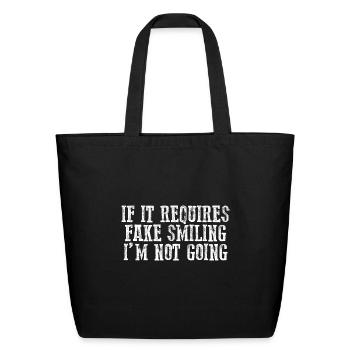 If It Requires Fake Smiling, I'm Not Going 3 - Eco-Friendly Cotton Tote - black - Front