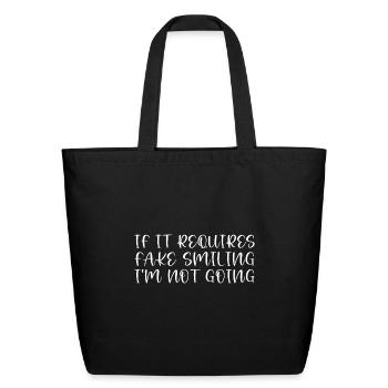 If It Requires Fake Smiling, I'm Not Going - Eco-Friendly Cotton Tote - black - Front