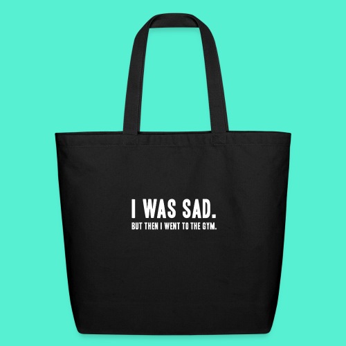 i was sad but then I went to the gym - Eco-Friendly Cotton Tote