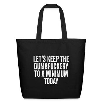 Let's Keep The Dumbfuckery To A Minimum Today - Eco-Friendly Cotton Tote - black - Front