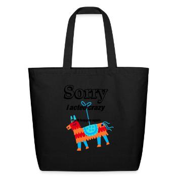 sorry if i acted crazy it will happen again - Eco-Friendly Cotton Tote - black - Front