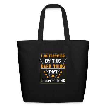I Am Terrified By This Dark Thing That Sleeps In - Eco-Friendly Cotton Tote - black - Front
