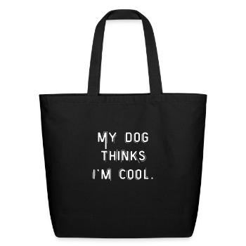 my dog think I'm cool - Eco-Friendly Cotton Tote - black - Front
