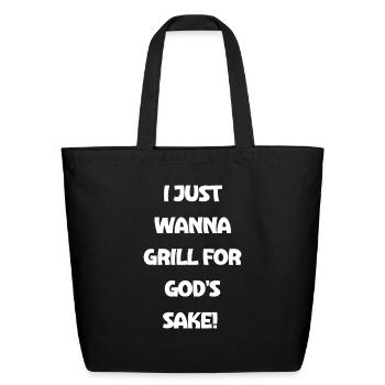I Just Wanna Grill For God s Sake - Eco-Friendly Cotton Tote - black - Front