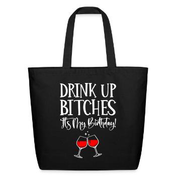 drink up bitches its my brithday - Eco-Friendly Cotton Tote - black - Front
