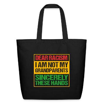 Black History Dear Racism I Am Not My Grandparents - Eco-Friendly Cotton Tote - black - Front