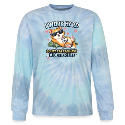 I Work Hard So My Cat Can Have a Better Life - Tie Dye Long Sleeve T-shirt