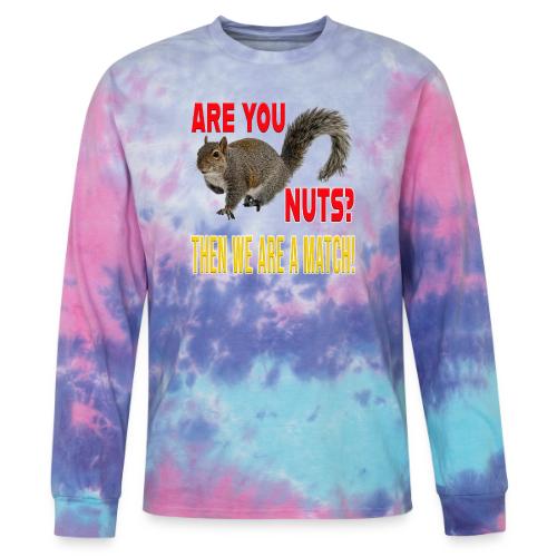 Are You Nuts? Then we are a match! - Tie Dye Long Sleeve T-shirt