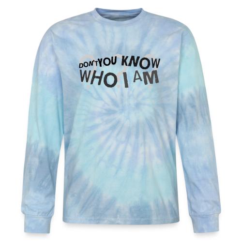 Don t You Know Who I Am - Tie Dye Long Sleeve T-shirt