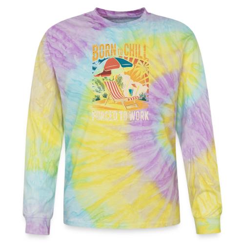 Born To Chill Forced To Work Funny Beach - Tie Dye Long Sleeve T-shirt