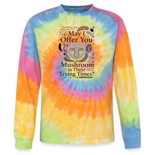 Mushroom in These Trying Times T-Shirt - Tie Dye Long Sleeve T-shirt