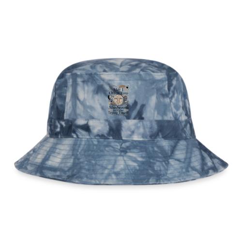 Mushroom in These Trying Times T-Shirt - Tie Dye Bucket Hat