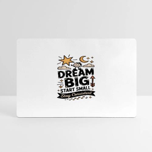 Dream Big Start Small Stay Consistent - Gaming Mousepad