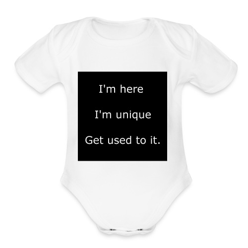 I'M HERE, I'M UNIQUE, GET USED TO IT. - Organic Short Sleeve Baby Bodysuit