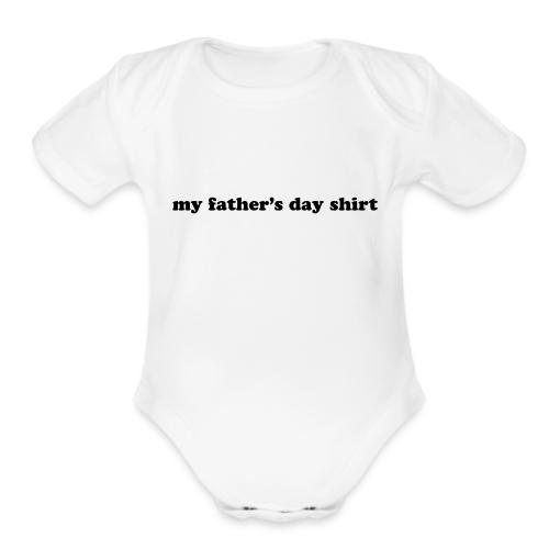 my fathers day shirt - Organic Short Sleeve Baby Bodysuit