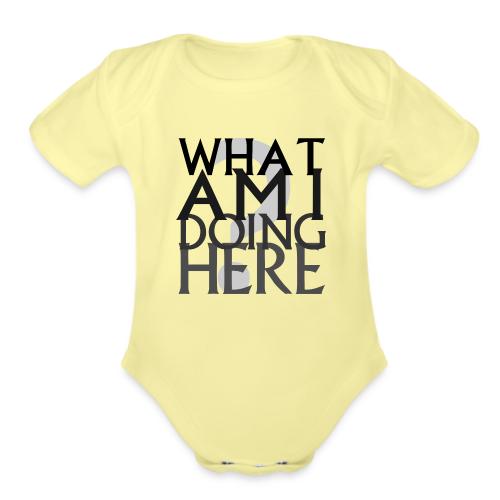 What Am I Doing Here - Organic Short Sleeve Baby Bodysuit